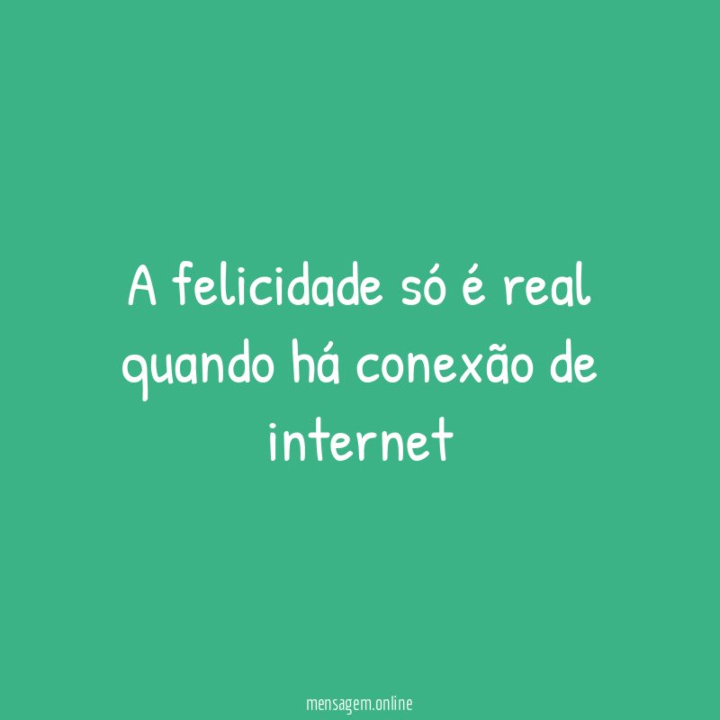A felicidade só é real quando há conexão de internet