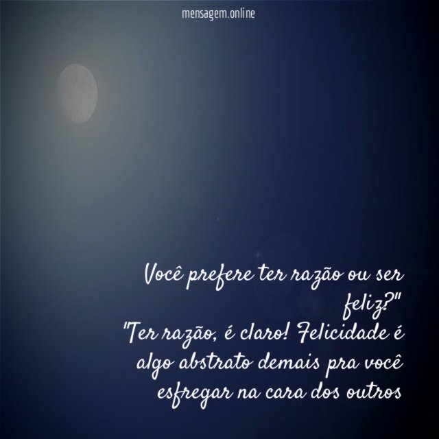 Você prefere ter razão ou ser feliz