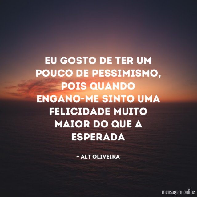 Eu gosto de ter um pouco de pessimismo