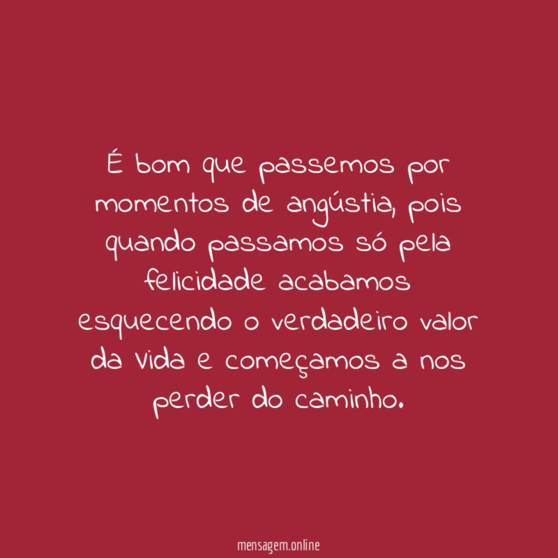 É bom que passemos por momentos de angústia