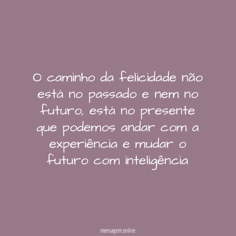 O caminho da felicidade não está no passado