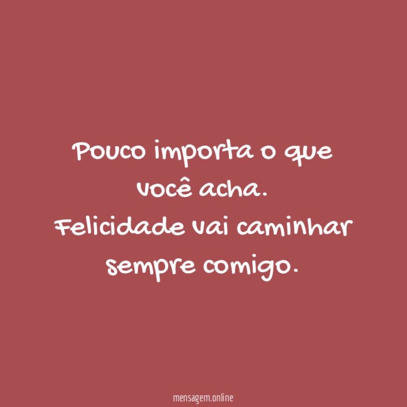 Pouco importa o que você acha