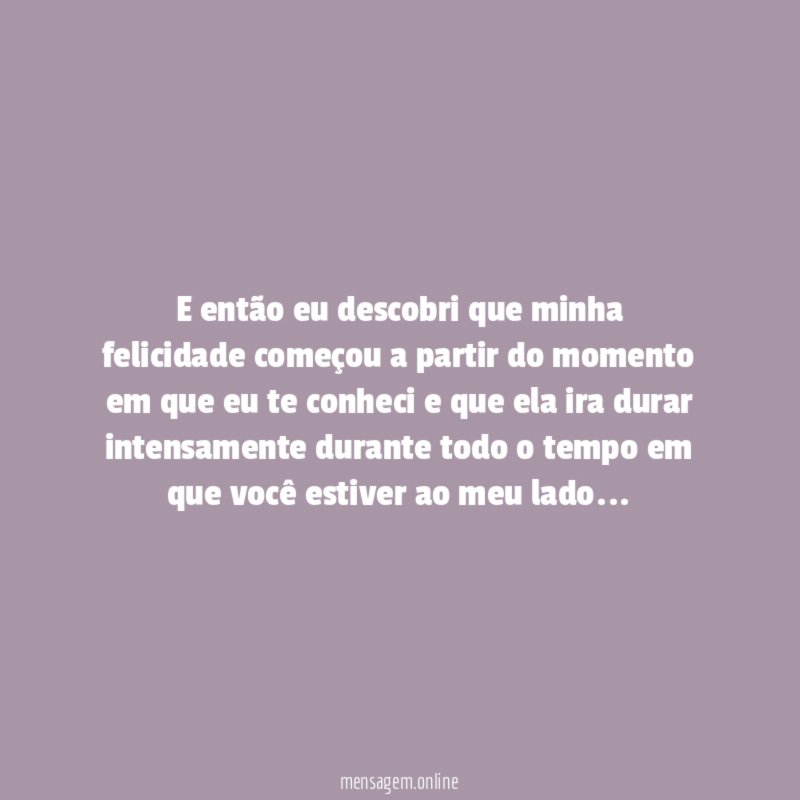 E então eu descobri que minha felicidade começou