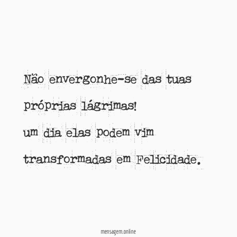 Não envergonhe-se das tuas próprias lágrimas
