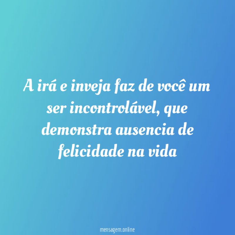 A irá e inveja faz de você um ser incontrolável