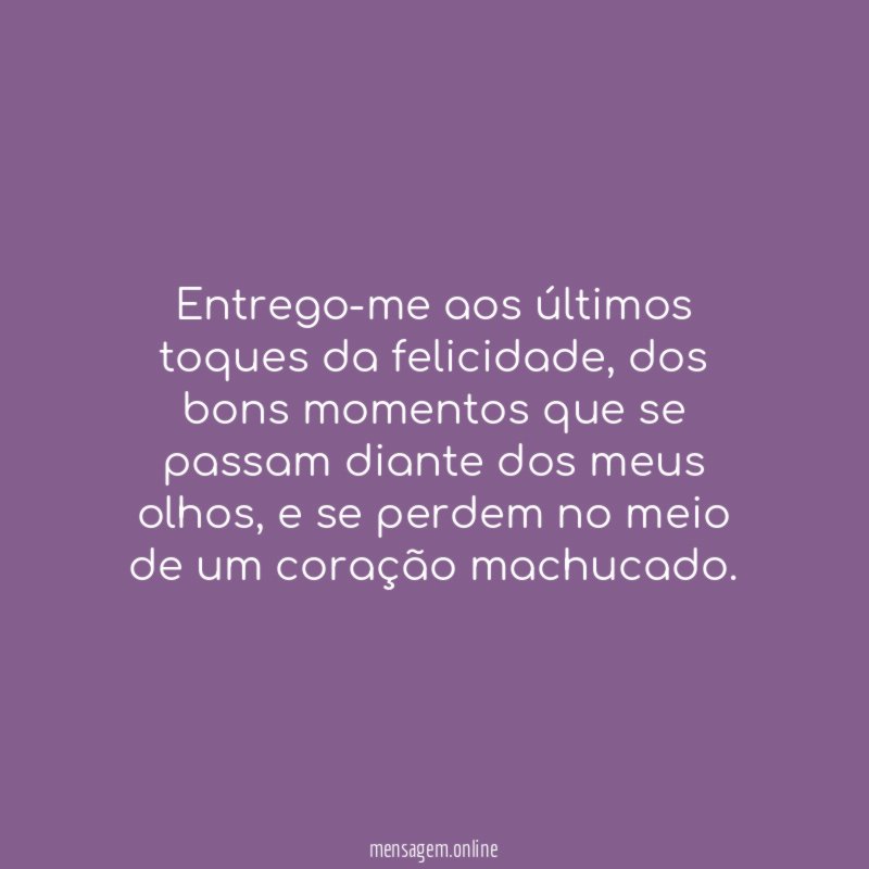 Entrego-me aos últimos toques da felicidade