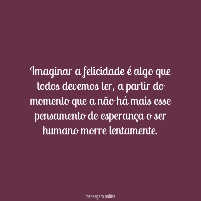 Imaginar a felicidade é algo que todos devemos ter