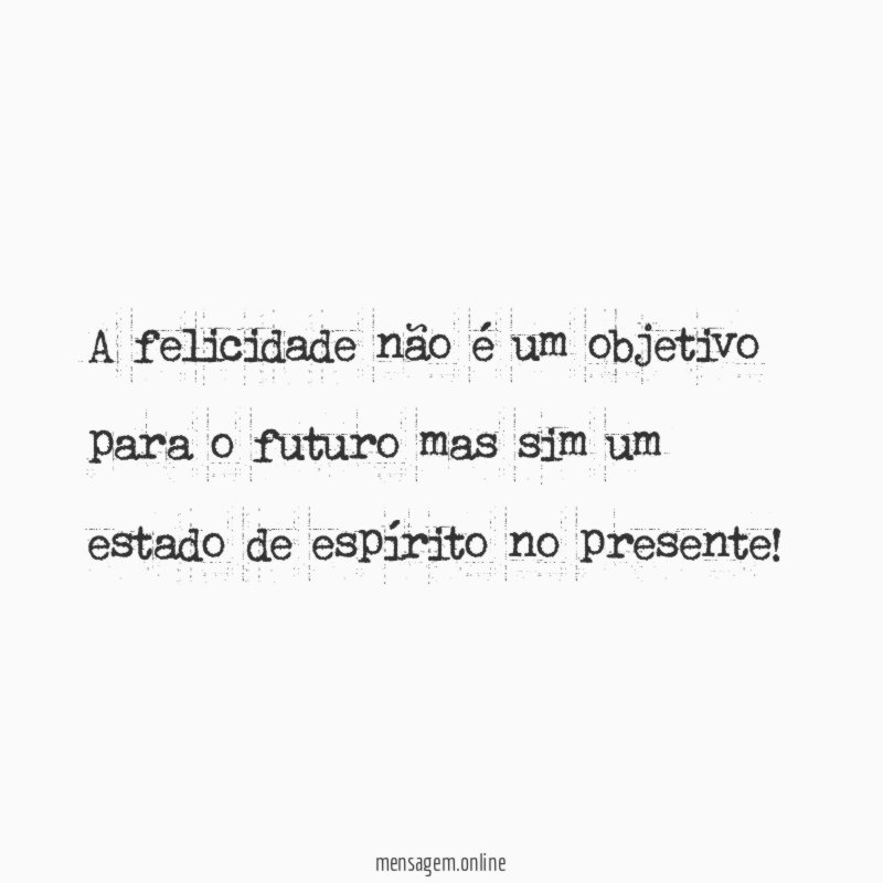 A felicidade não é um objetivo para