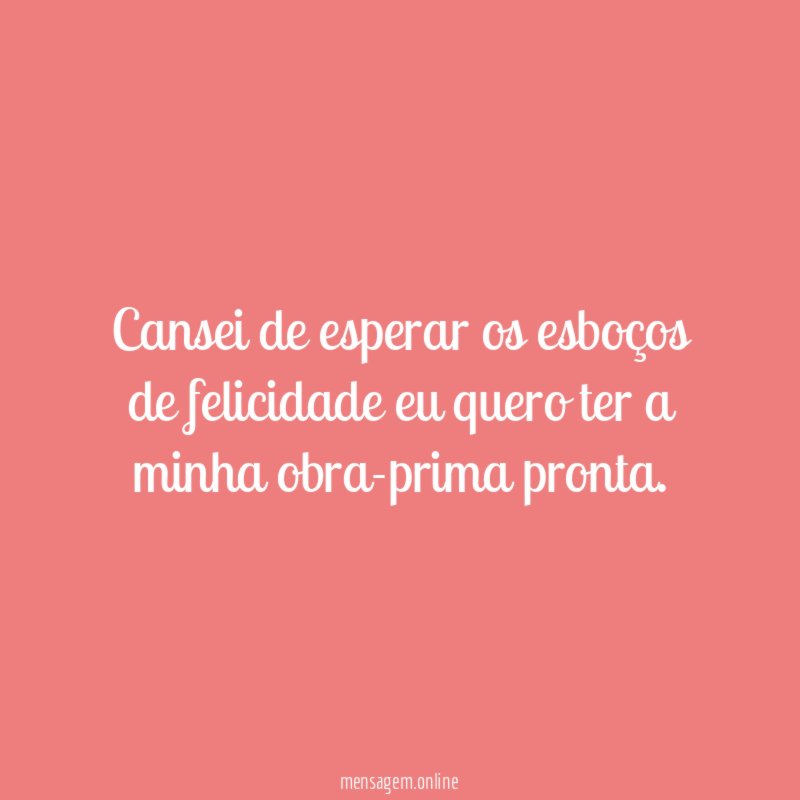Cansei de esperar os esboços de felicidade eu