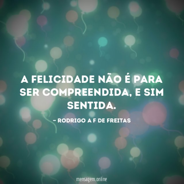 A felicidade não é para ser compreendida