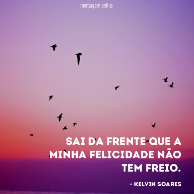 Sai da frente que a minha felicidade não tem freio