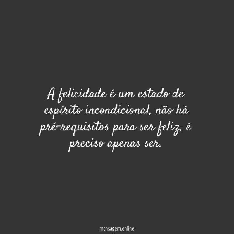 A felicidade é um estado de espírito incondicional