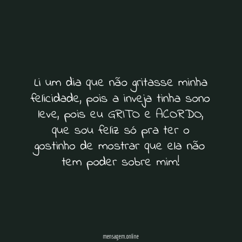 Li um dia que não gritasse minha felicidade