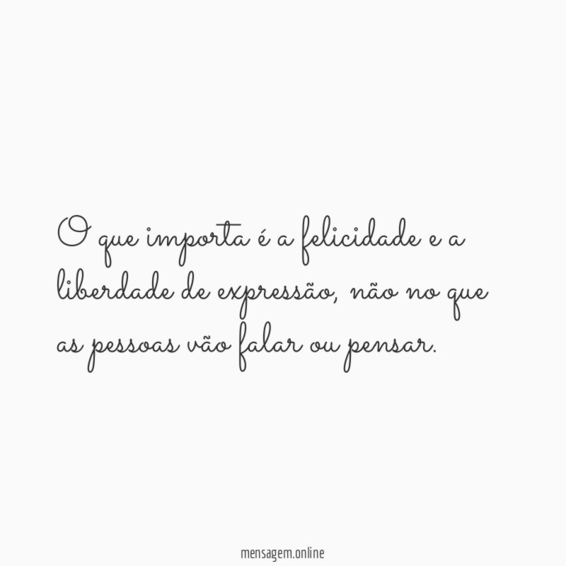 O que importa é a felicidade e a liberdade de expressão
