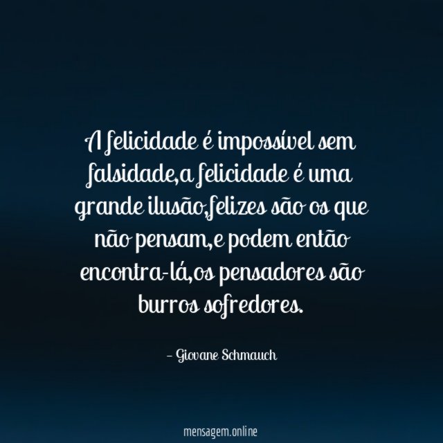 A felicidade é impossível sem falsidade