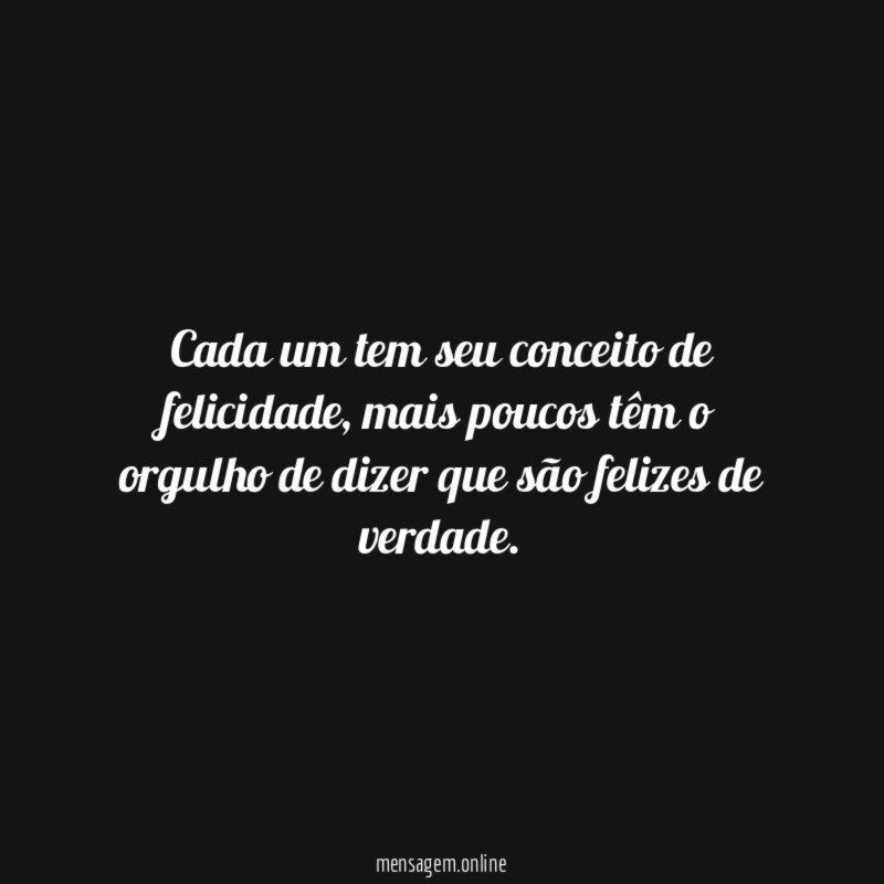 Cada um tem seu conceito de felicidade
