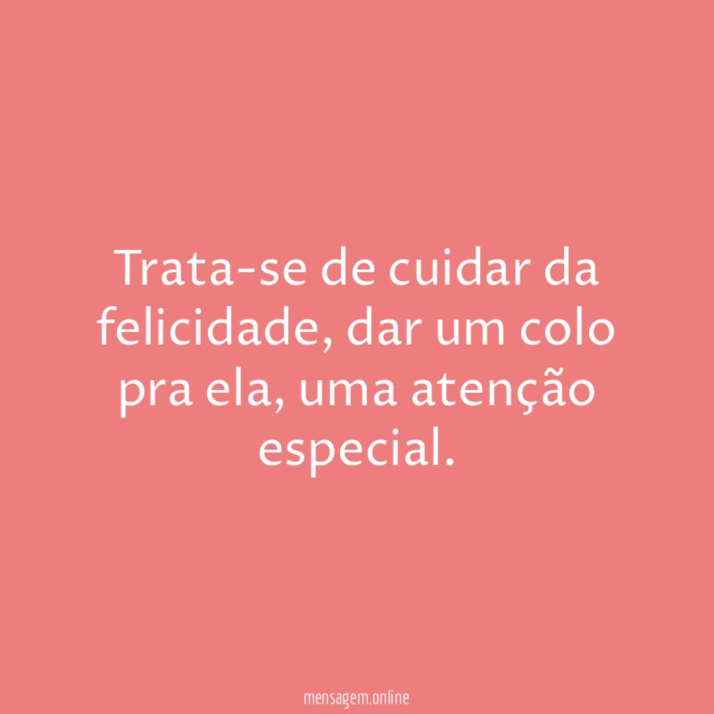 Trata-se de cuidar da felicidade