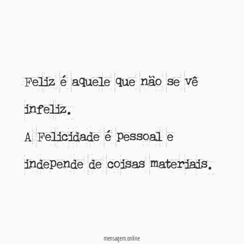 Feliz é aquele que não se vê infeliz
