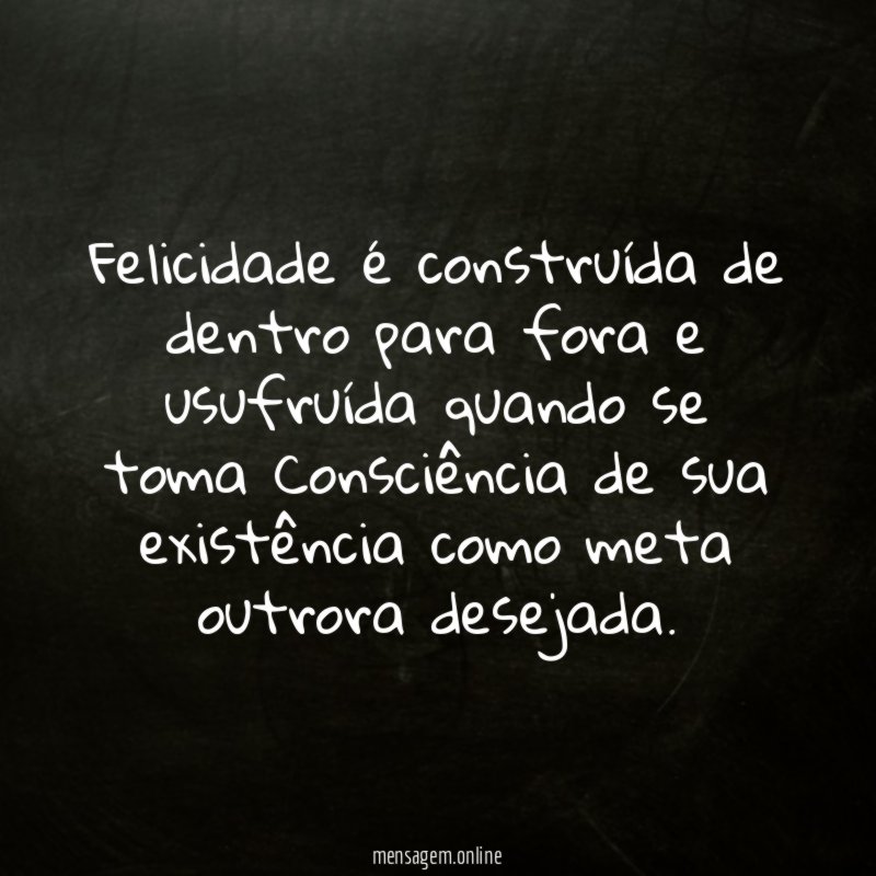 Felicidade é construída de dentro para fora