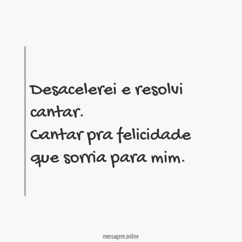 Desacelerei e resolvi cantar