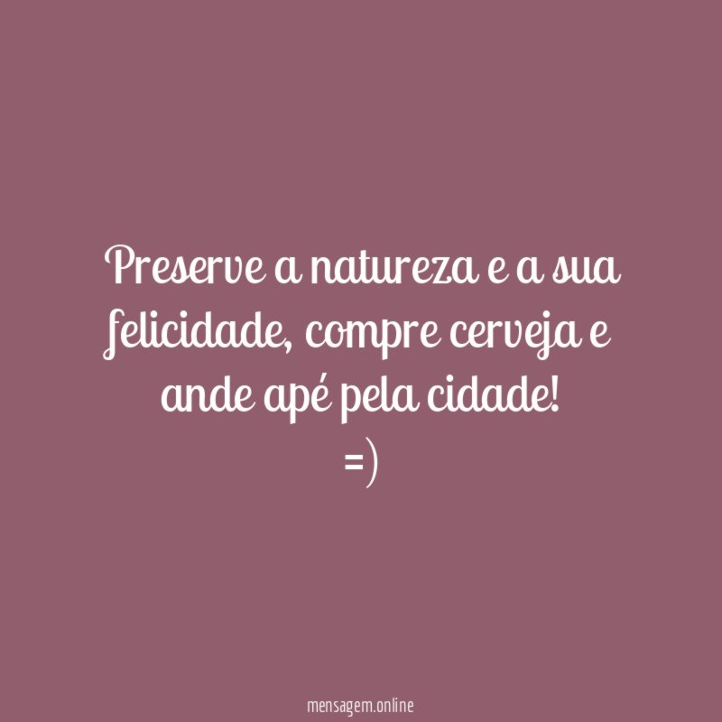 Preserve a natureza e a sua felicidade