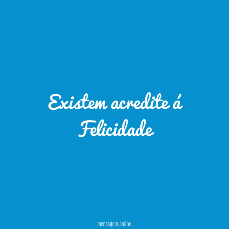 Existem acredite á Felicidade