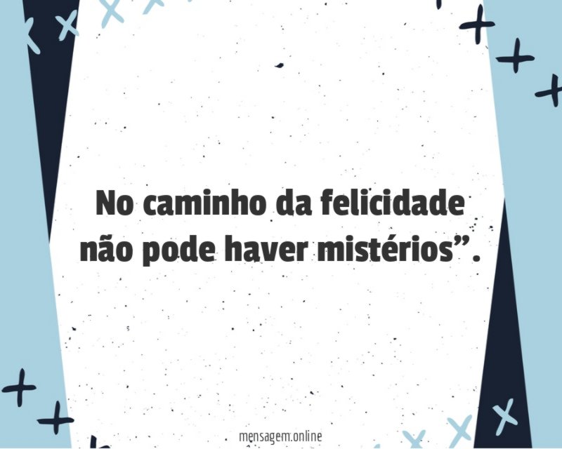 No caminho da felicidade não pode haver mistérios"