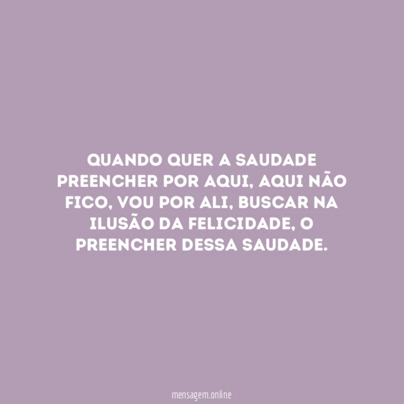 Quando quer a saudade preencher por aqui
