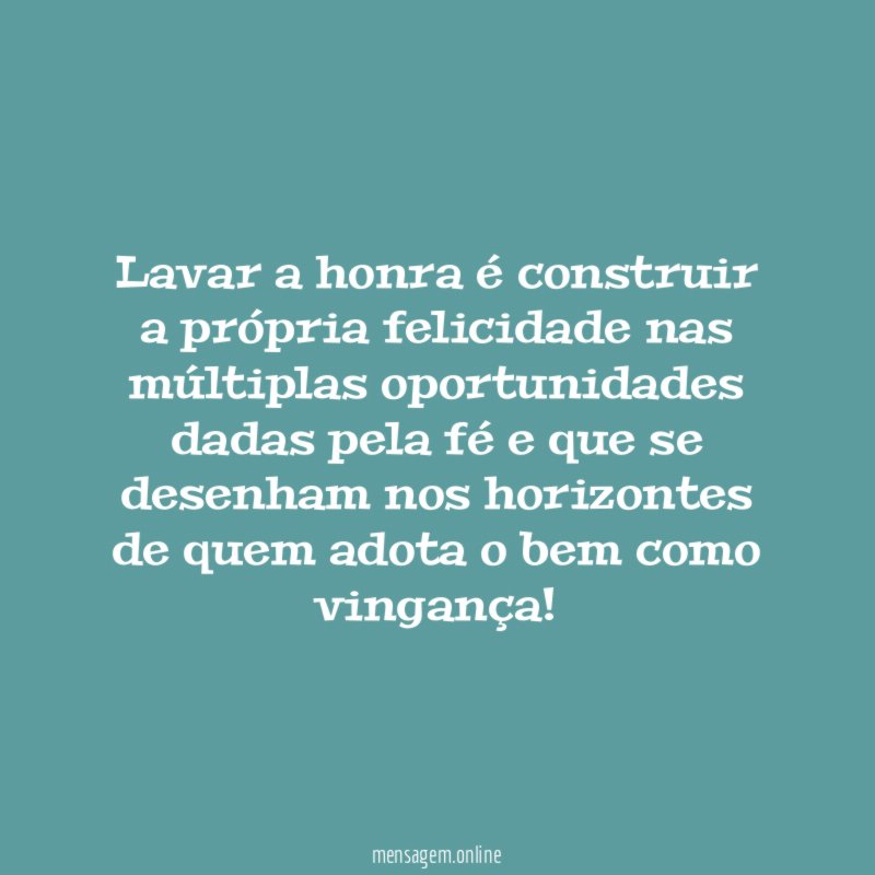 Lavar a honra é construir a própria felicidade