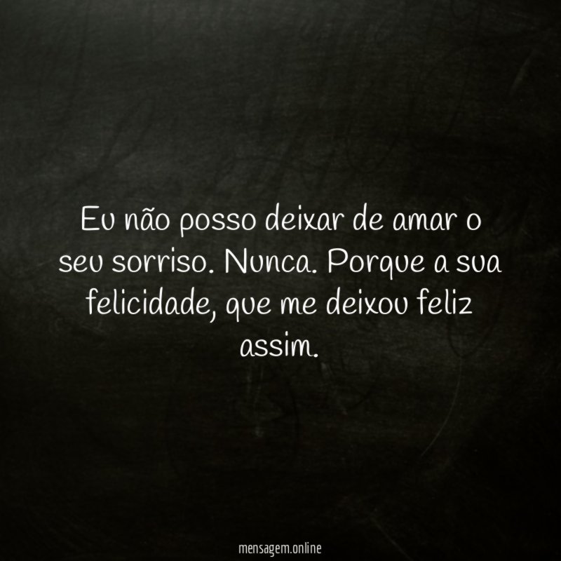 Eu não posso deixar de amar o seu sorriso