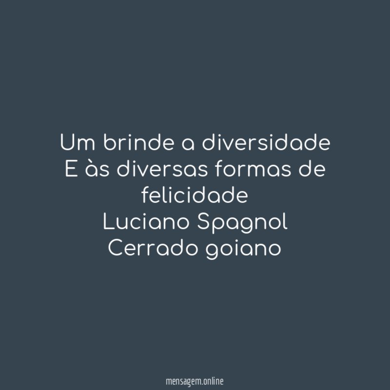Um brinde a diversidade
E às diversas formas de felicidade