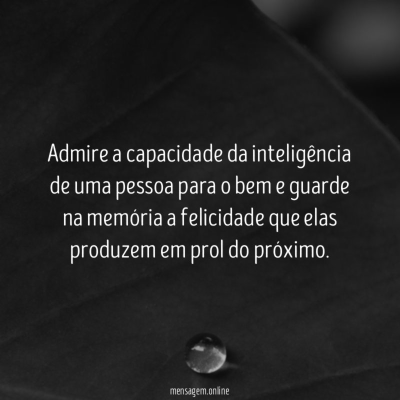 Admire a capacidade da inteligência de uma pessoa