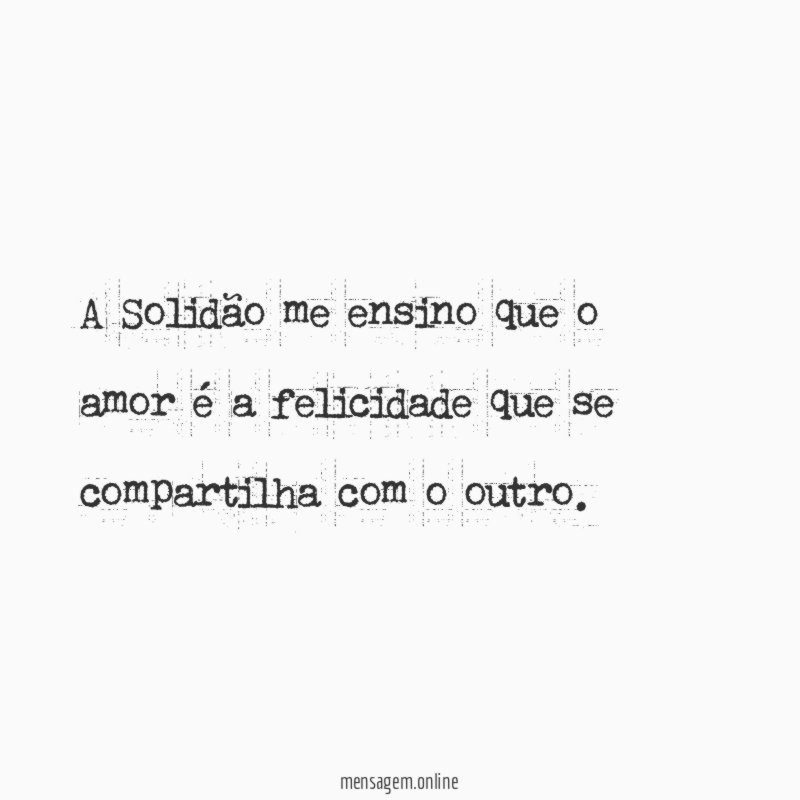 A Solidão me ensino que o amor é