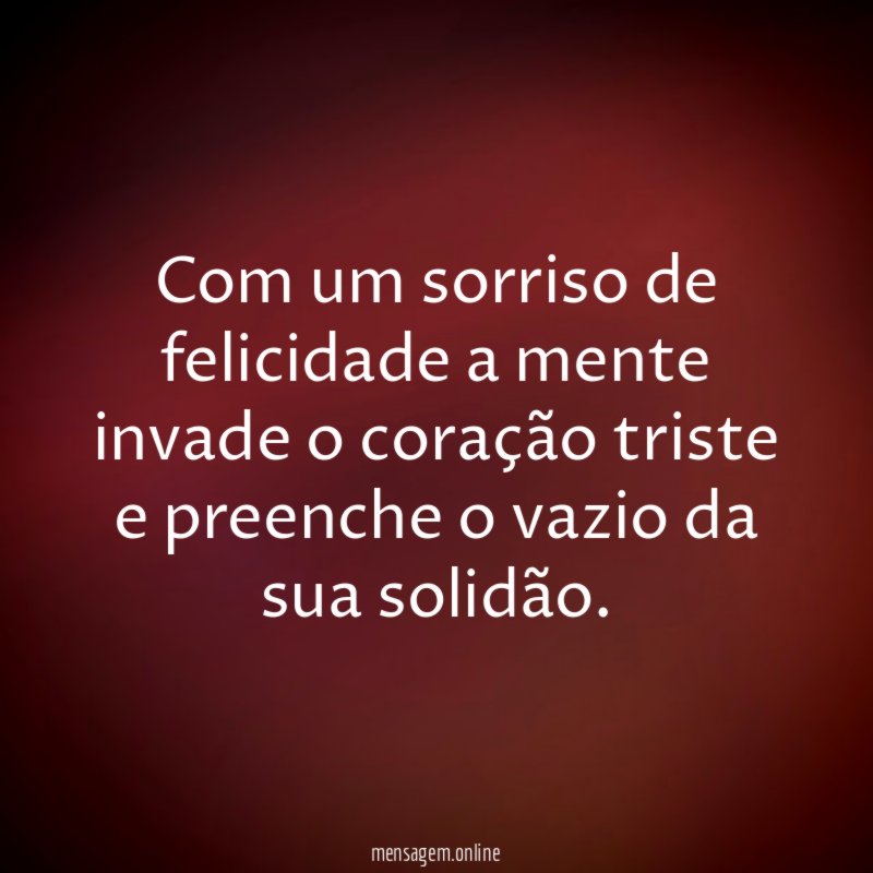 Com um sorriso de felicidade a mente invade