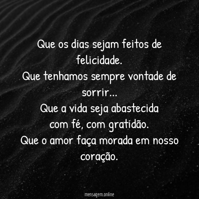 Que os dias sejam feitos de felicidade