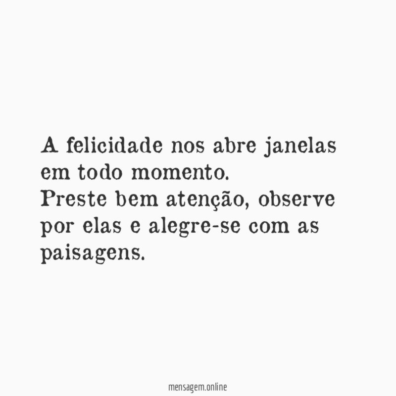 A felicidade nos abre janelas em todo momento