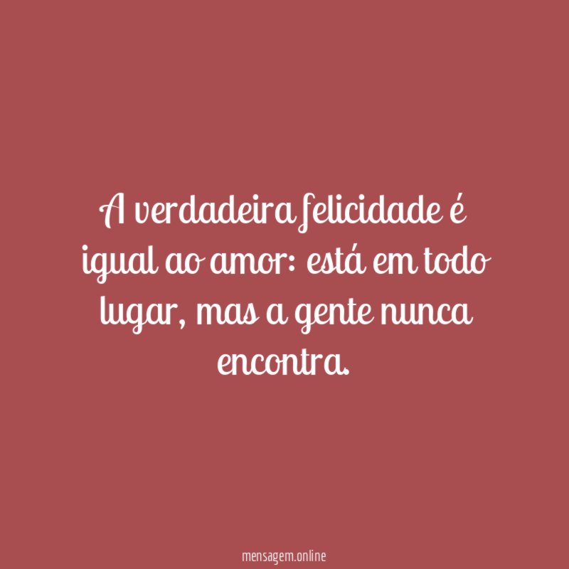 A verdadeira felicidade é igual ao amor
