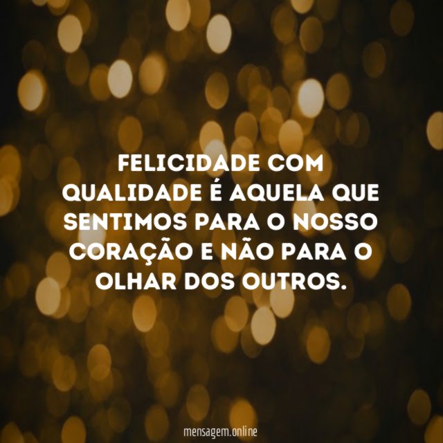 Felicidade com qualidade é aquela que sentimos para