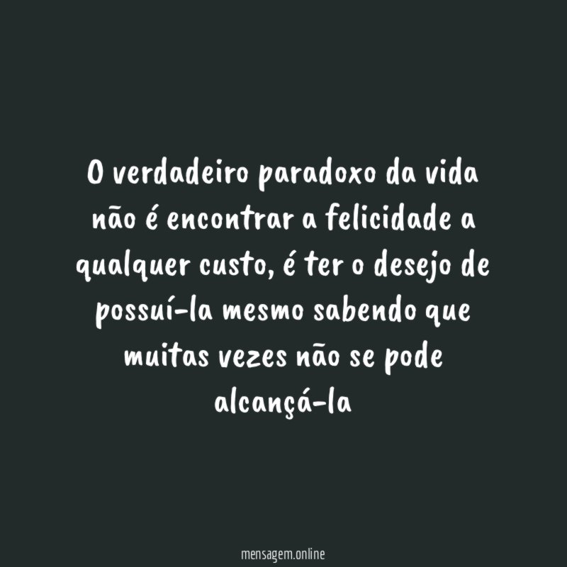O verdadeiro paradoxo da vida não é encontrar
