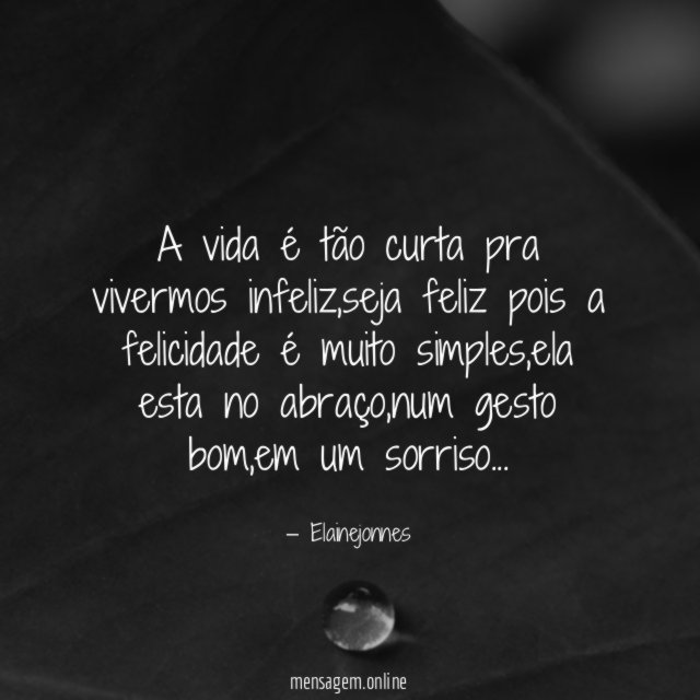 a vida é tão curta pra vivermos infeliz