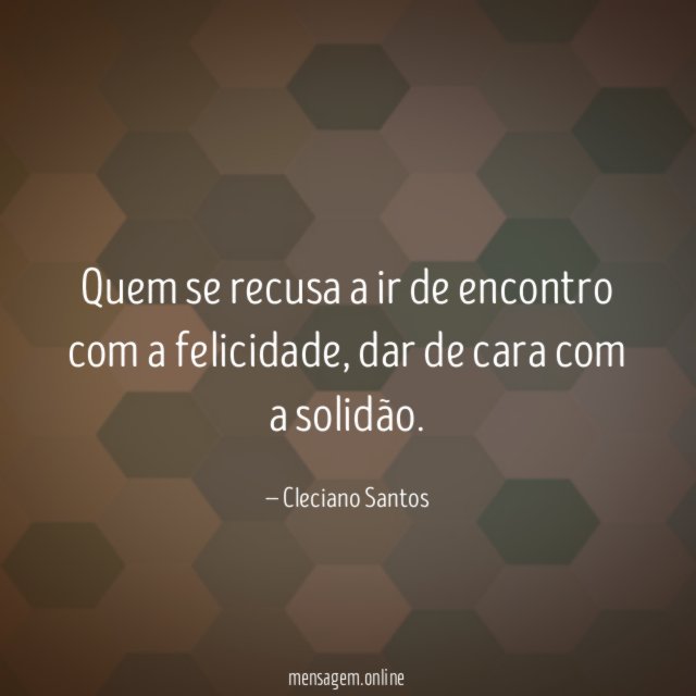 quem se recusa a ir de encontro com a felicidade