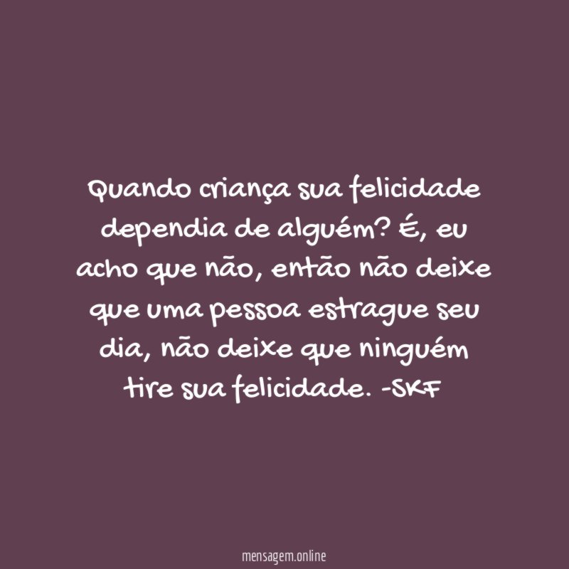 Quando criança sua felicidade dependia de alguém