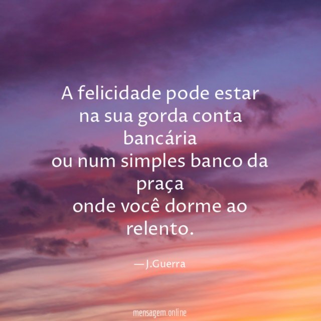 A felicidade pode estar na sua gorda conta bancária ou