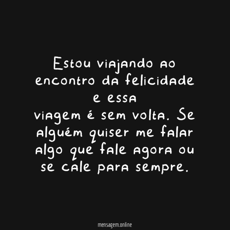 Estou viajando ao encontro da felicidade e essa viagem é sem volta