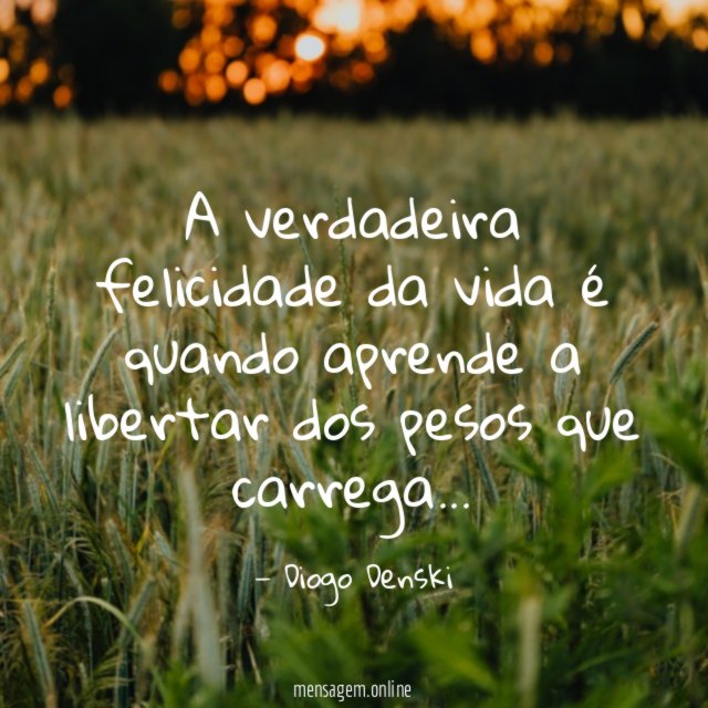 A verdadeira felicidade da vida é quando aprende