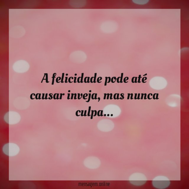 A felicidade pode até causar inveja