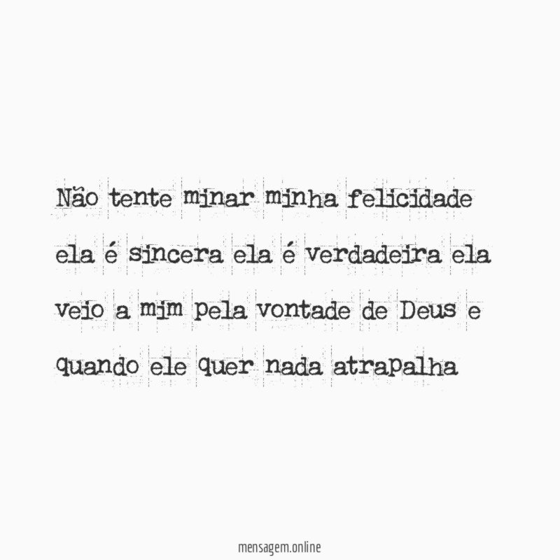 Não tente minar minha felicidade ela é sincera