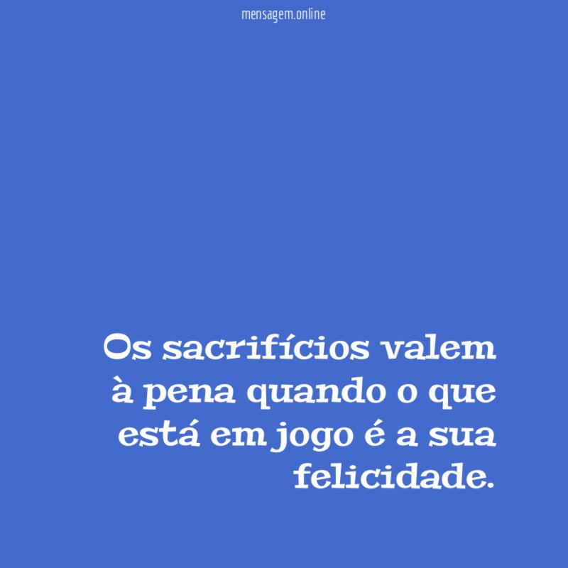 Os sacrifícios valem à pena quando o que