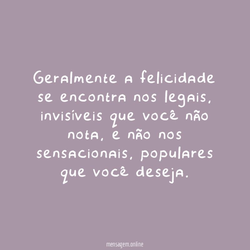 Geralmente a felicidade se encontra nos legais