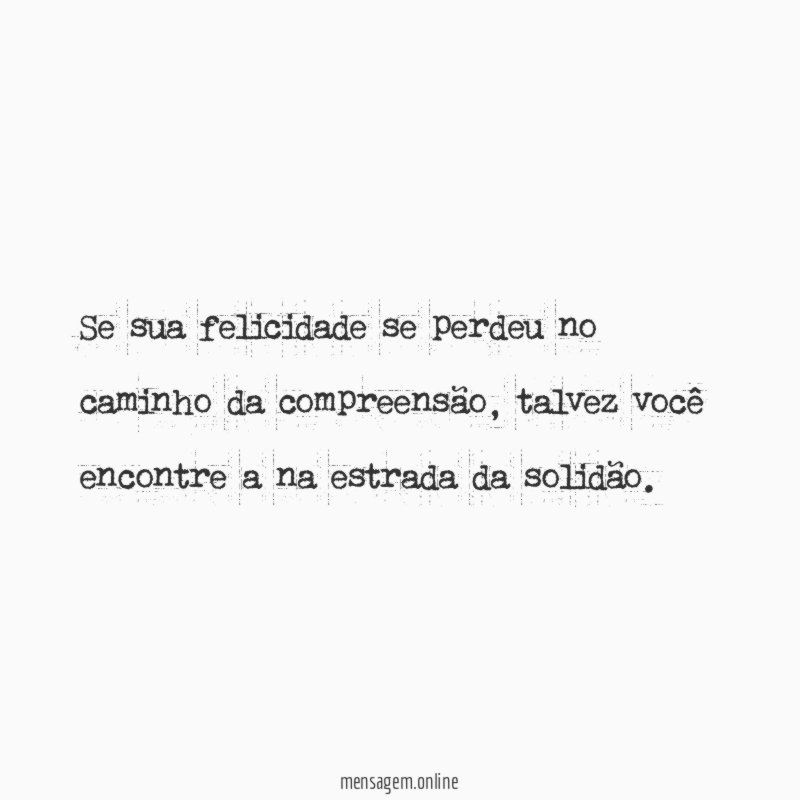 Se sua felicidade se perdeu no caminho da compreensão